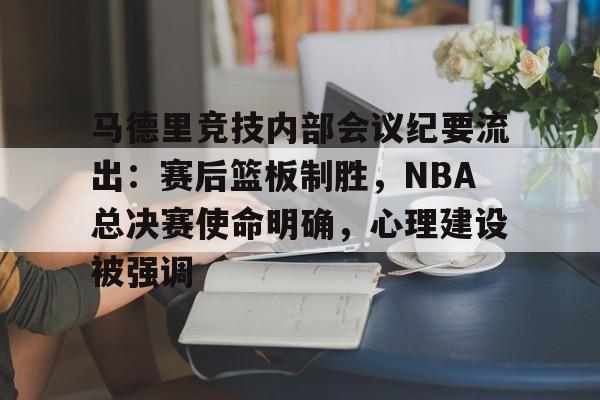 马德里竞技内部会议纪要流出:赛后篮板制胜,NBA总决赛使命明确,心理建设被强调的简单介绍 马德里竞技内部会议纪要流出:赛后篮板制胜,NBA总决赛使命明确,心理建设被强调的简单介绍